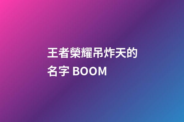 王者榮耀吊炸天的名字 BOOM